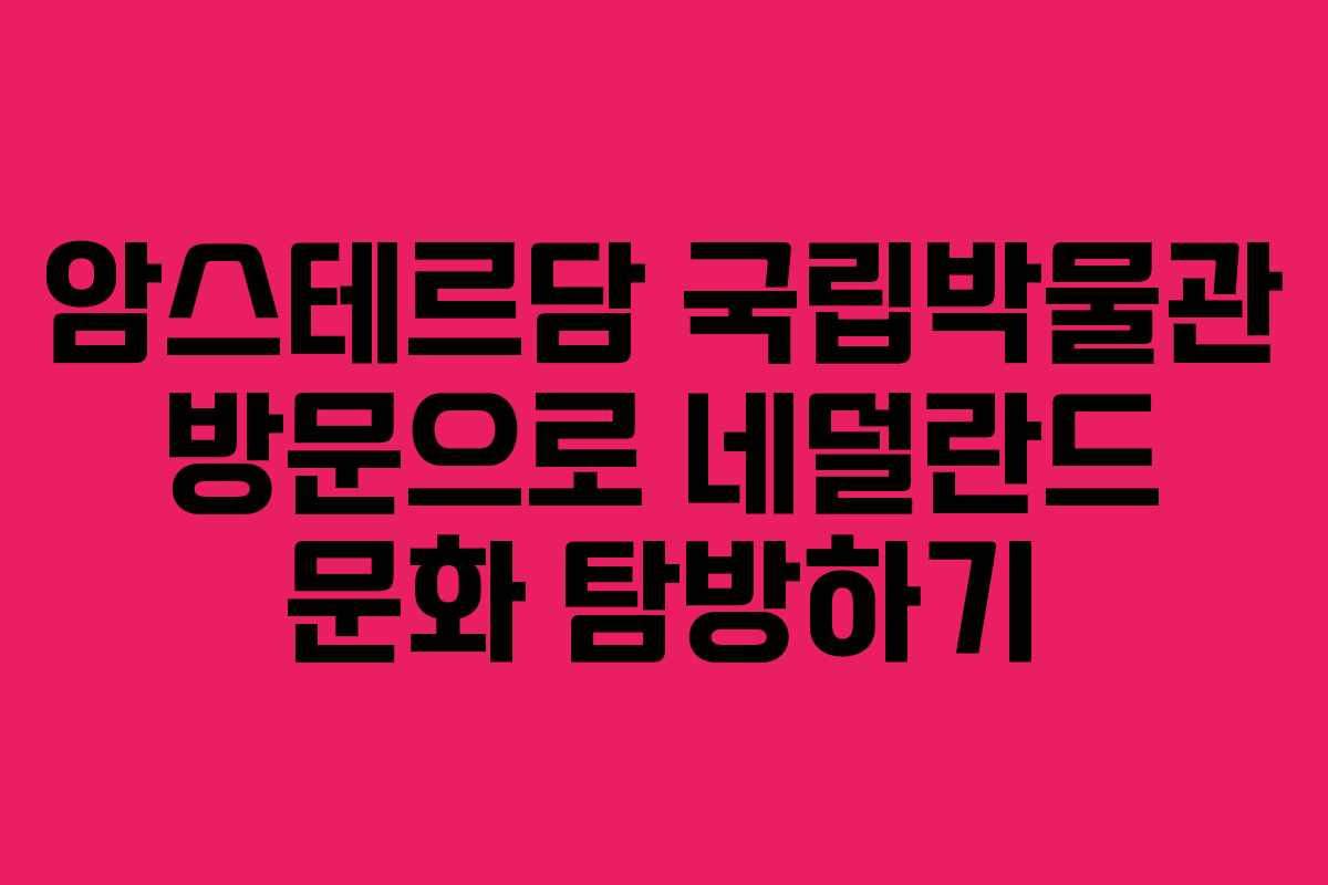 암스테르담 국립박물관 방문으로 네덜란드 문화 탐방하기