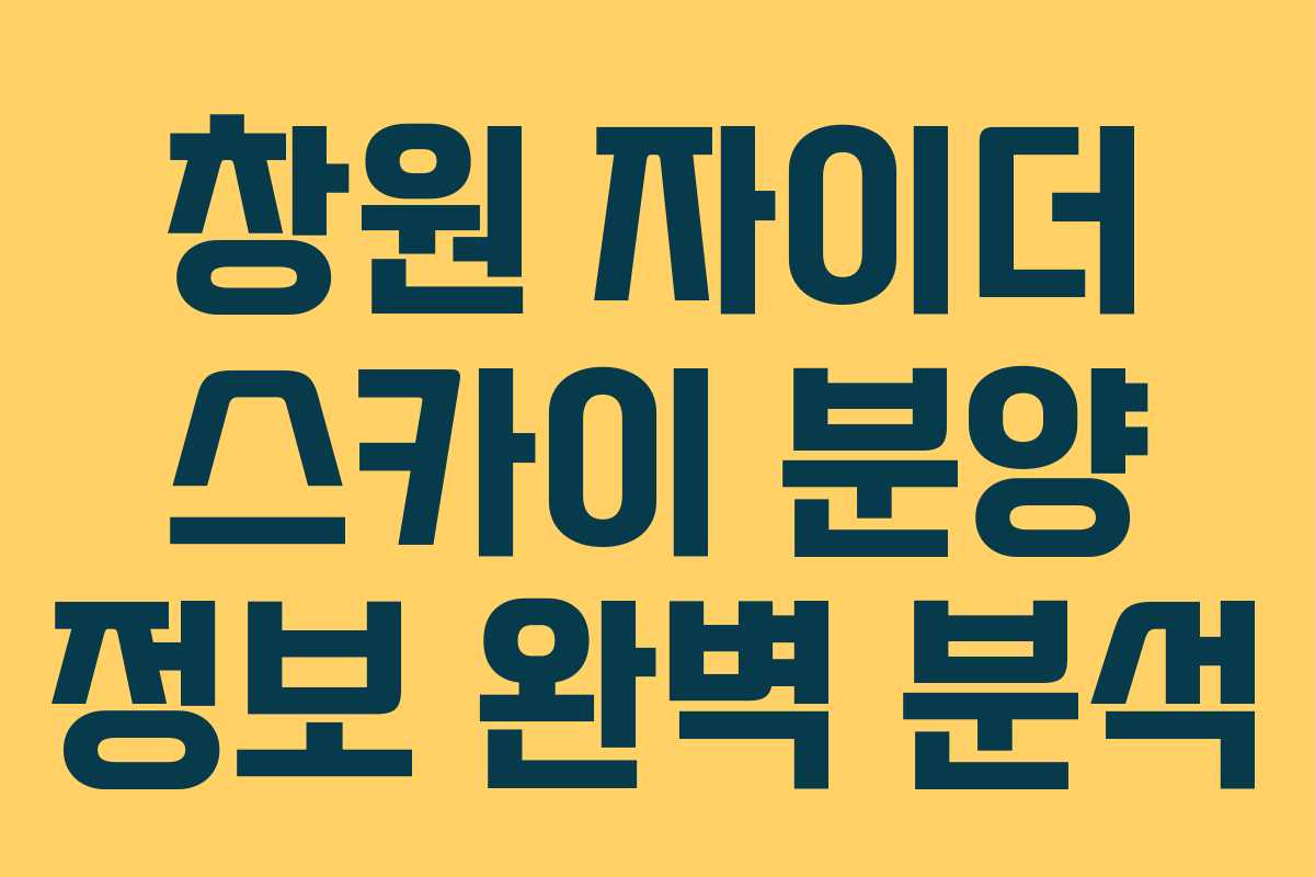 창원 자이더 스카이 분양 정보 완벽 분석