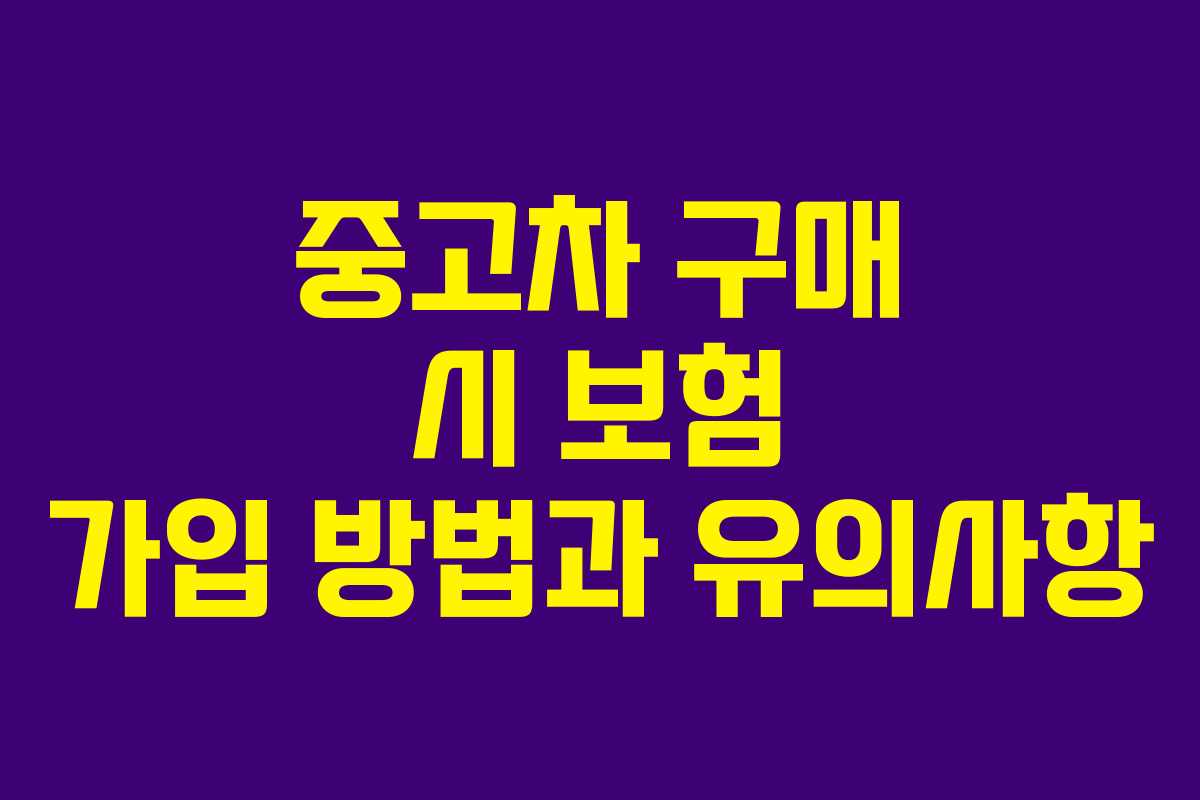 중고차 구매 시 보험 가입 방법과 유의사항