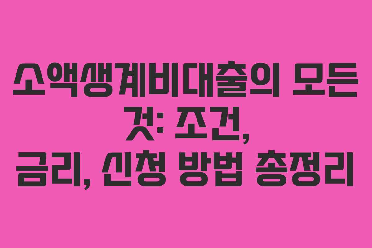 소액생계비대출의 모든 것: 조건, 금리, 신청 방법 총정리