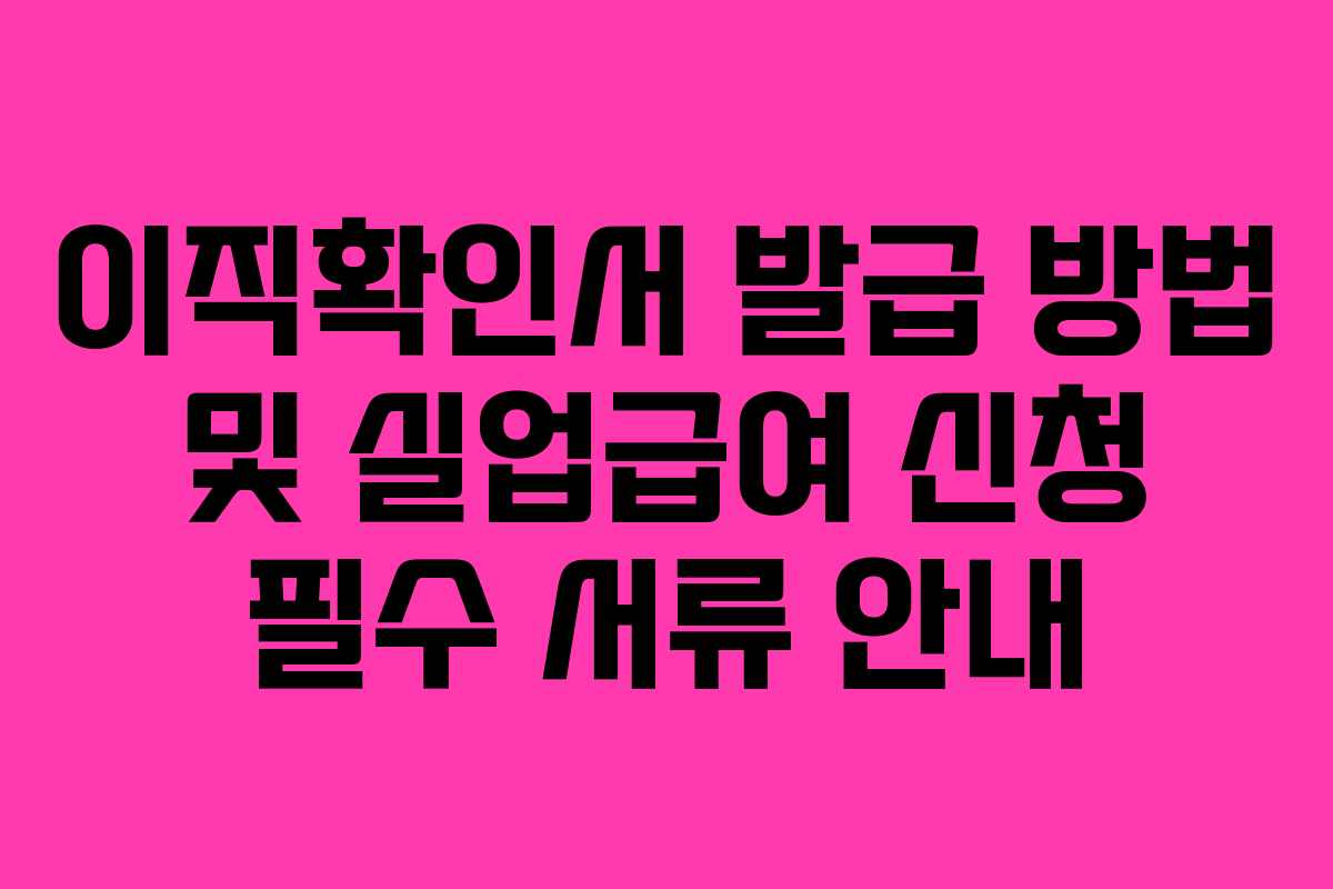 이직확인서 발급 방법 및 실업급여 신청 필수 서류 안내