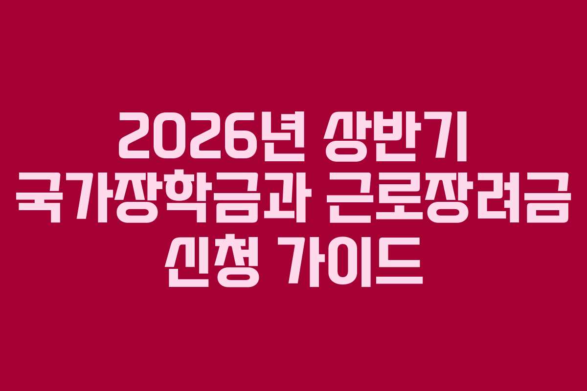 2026년 상반기 국가장학금과 근로장려금 신청 가이드