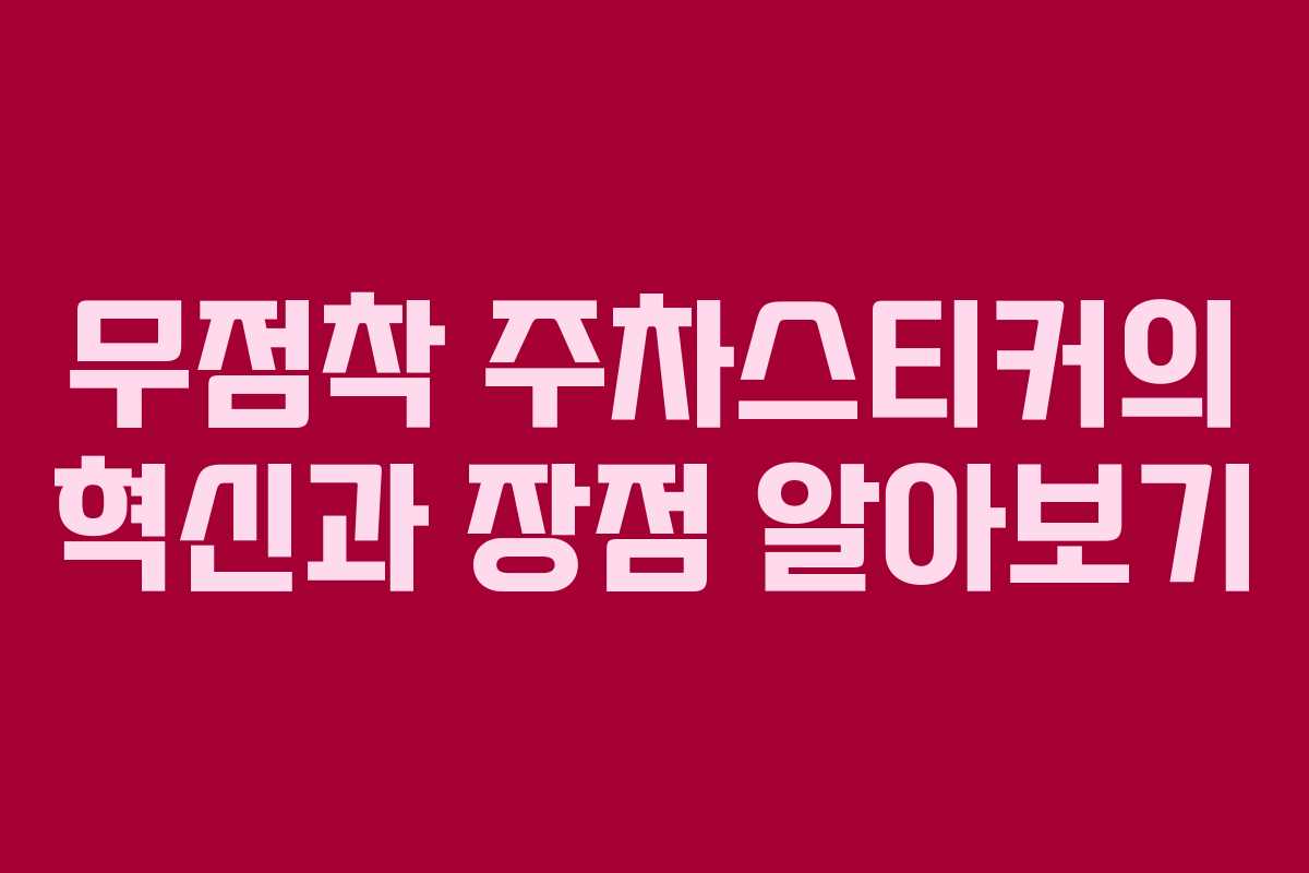 무점착 주차스티커의 혁신과 장점 알아보기