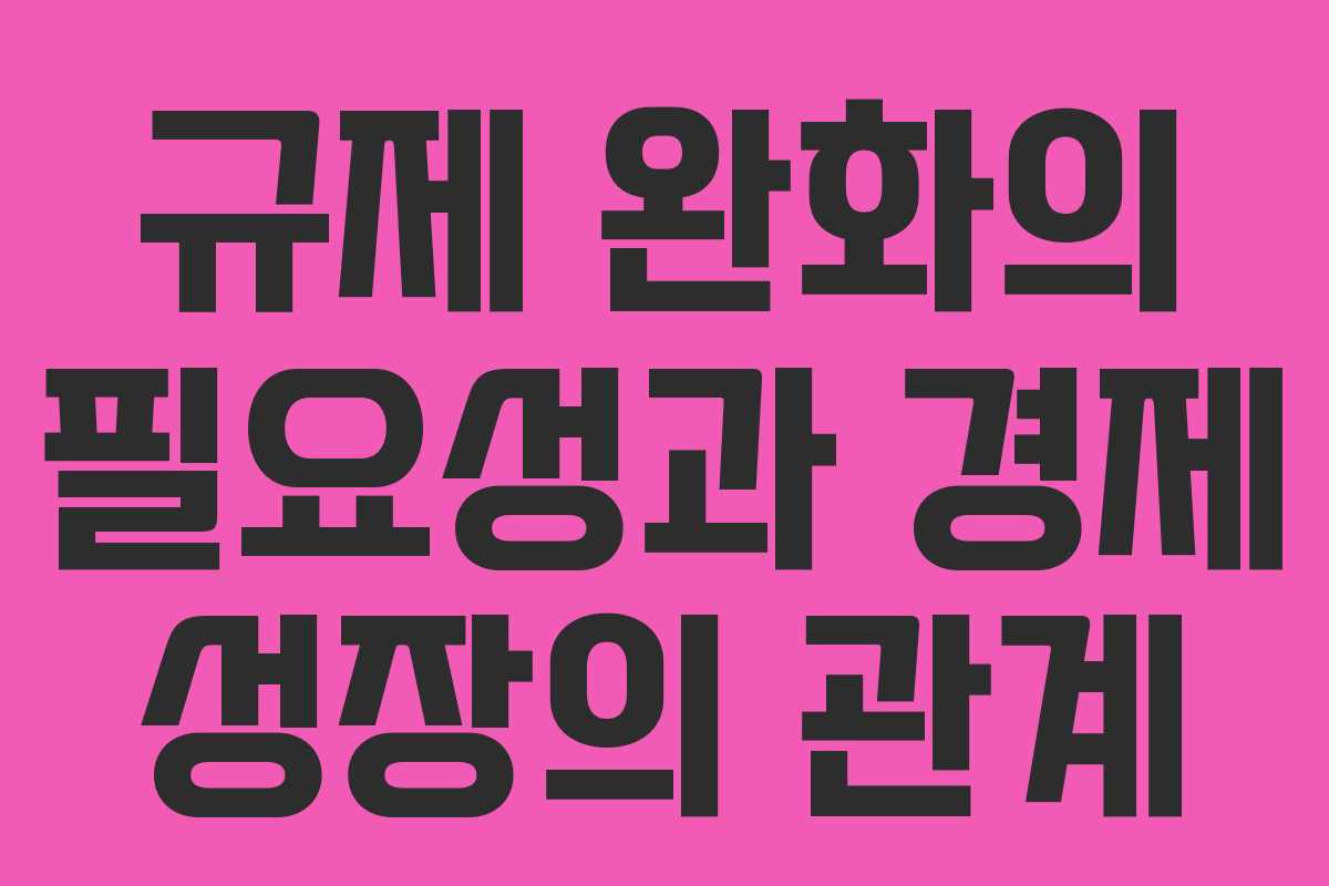 규제 완화의 필요성과 경제 성장의 관계