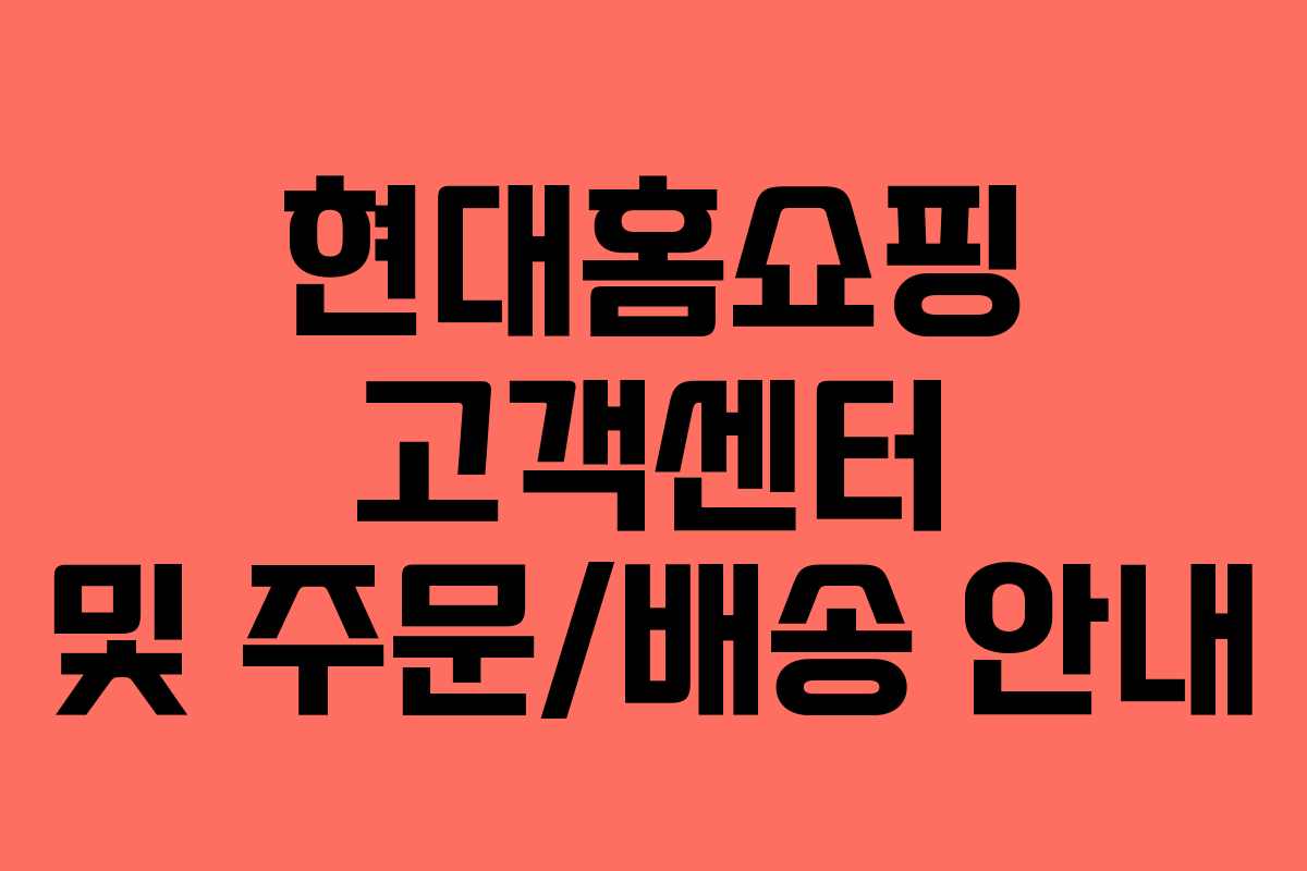 현대홈쇼핑 고객센터 및 주문/배송 안내