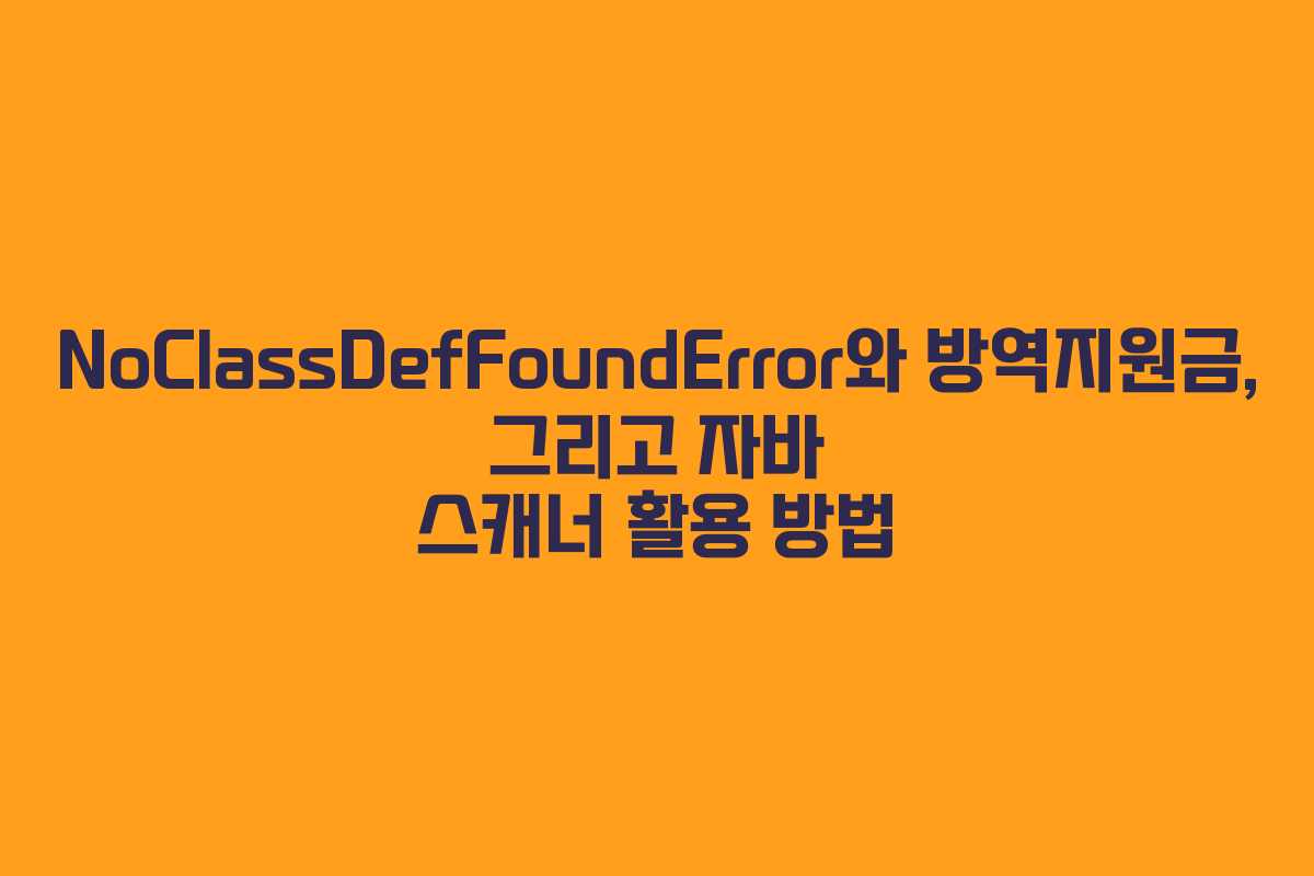 NoClassDefFoundError와 방역지원금, 그리고 자바 스캐너 활용 방법