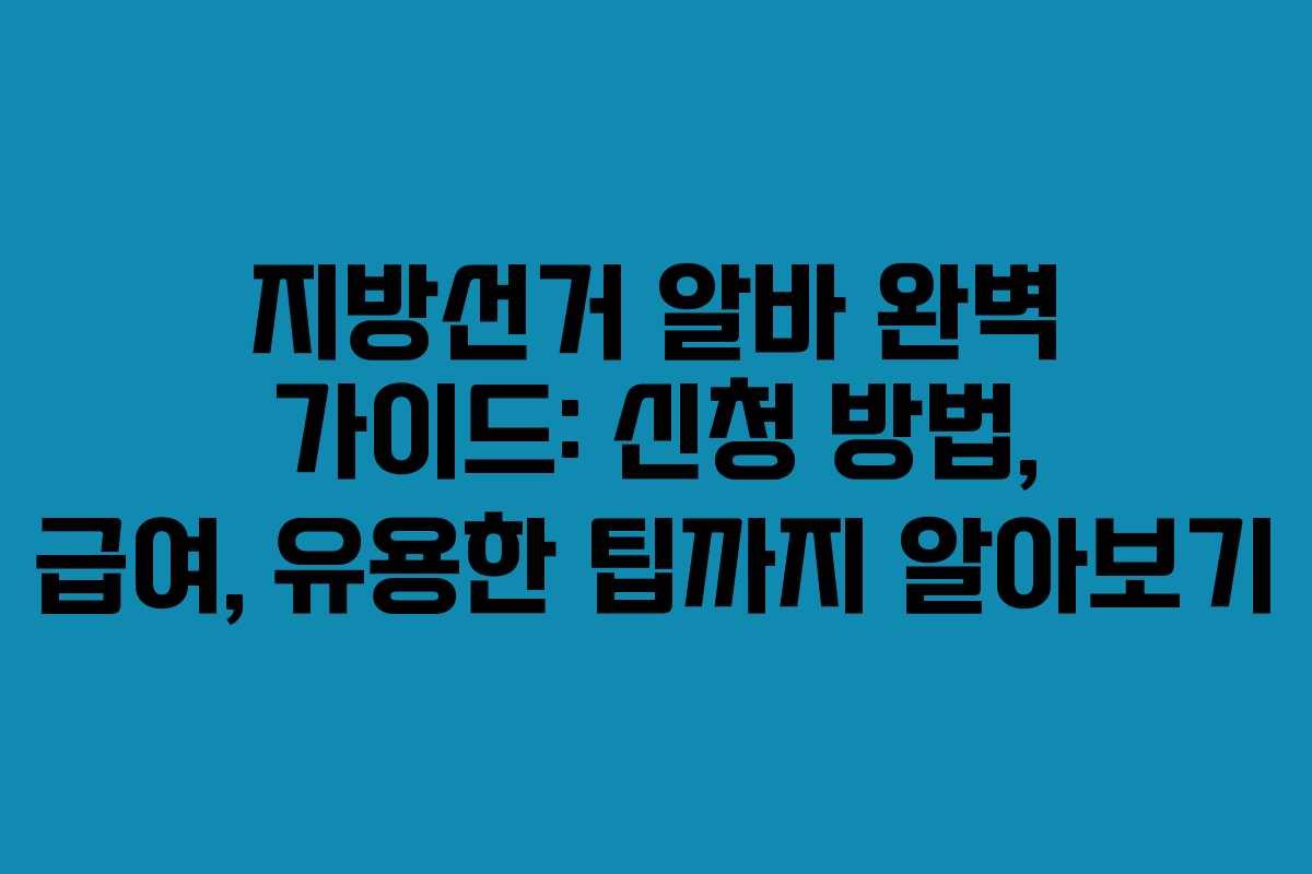 지방선거 알바 완벽 가이드: 신청 방법, 급여, 유용한 팁까지 알아보기