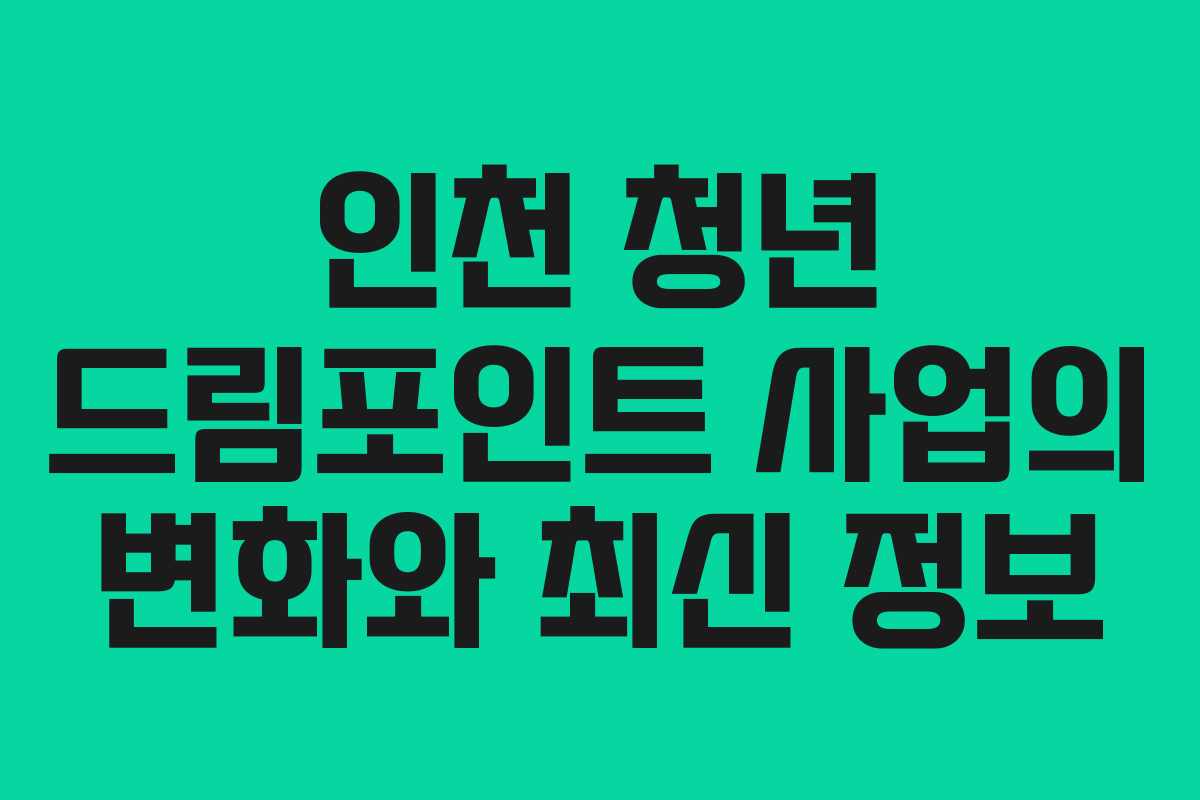 인천 청년 드림포인트 사업의 변화와 최신 정보