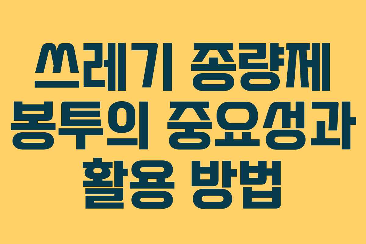 쓰레기 종량제 봉투의 중요성과 활용 방법