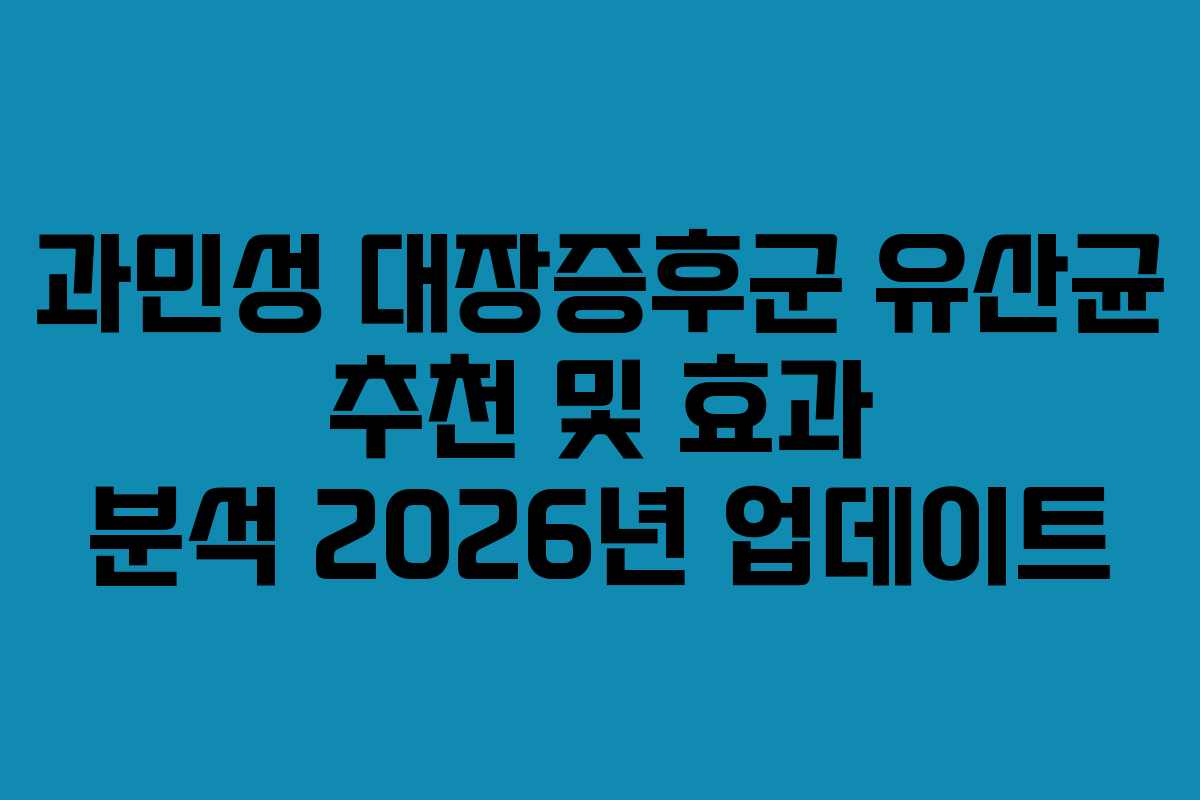 과민성 대장증후군 유산균 추천 및 효과 분석 2026년 업데이트