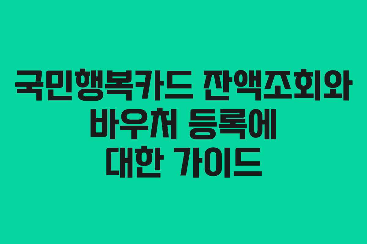 국민행복카드 잔액조회와 바우처 등록에 대한 가이드