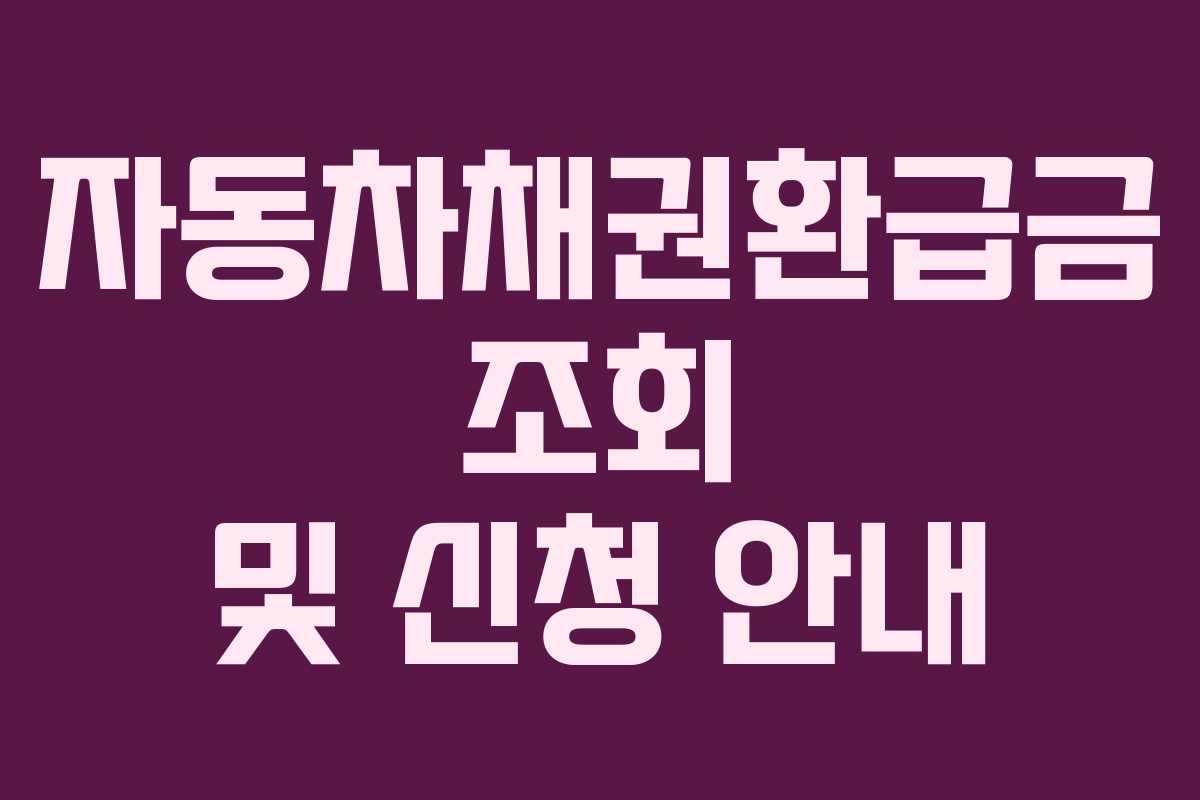 자동차채권환급금 조회 및 신청 안내