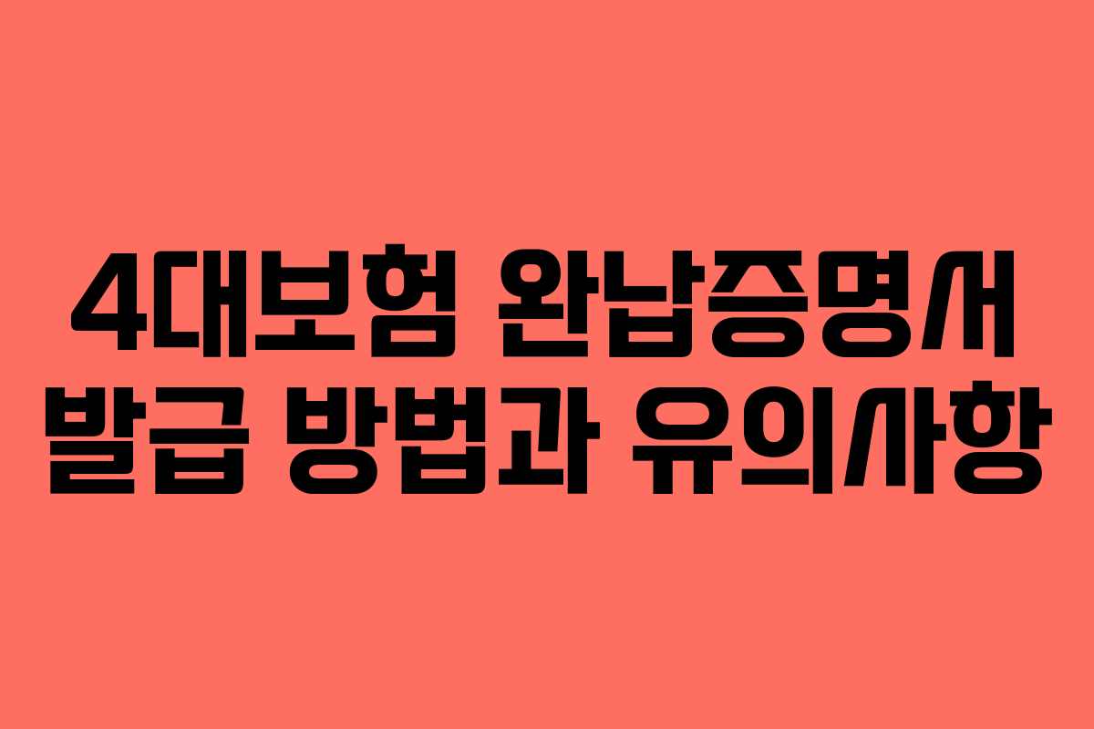 4대보험 완납증명서 발급 방법과 유의사항
