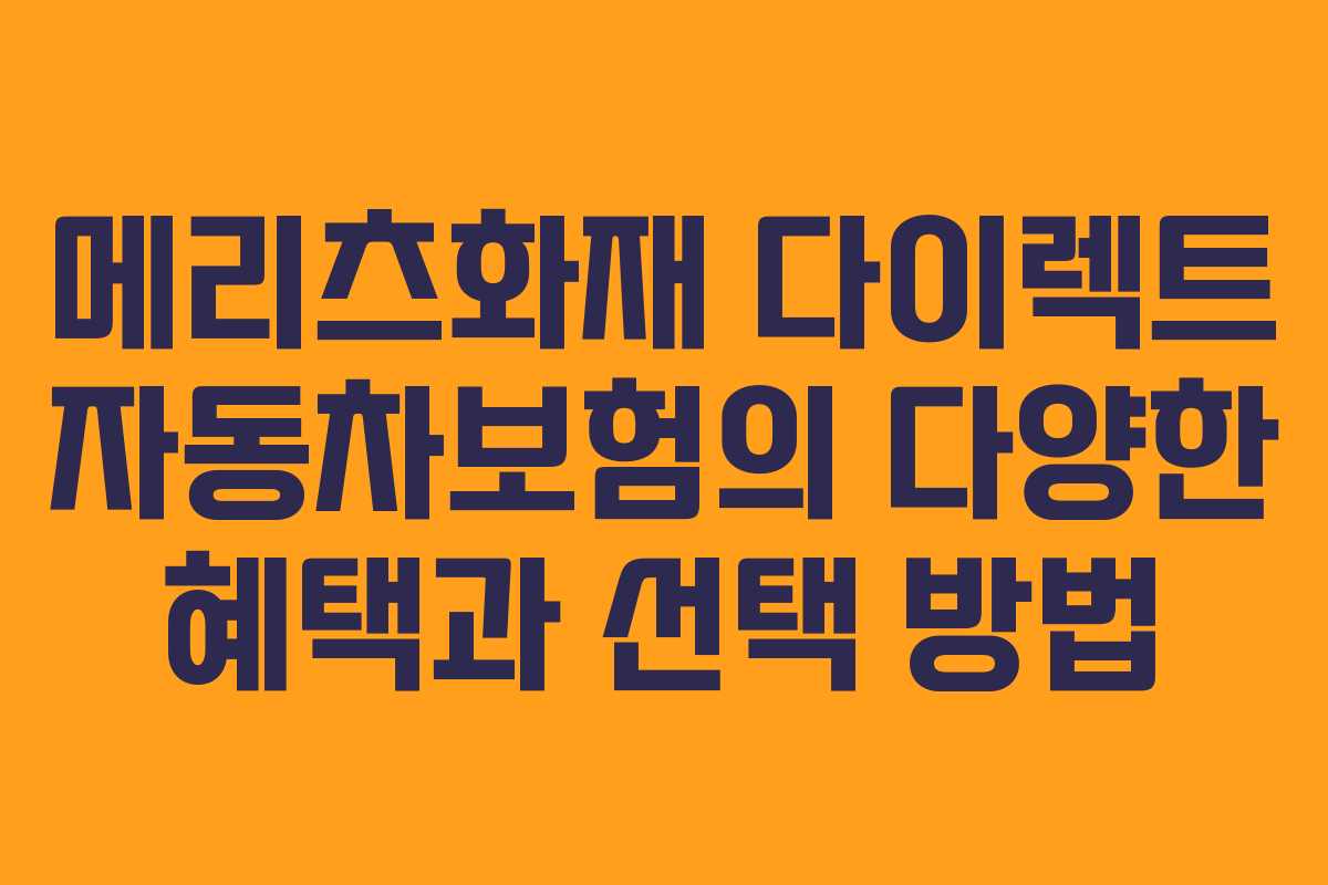 메리츠화재 다이렉트 자동차보험의 다양한 혜택과 선택 방법
