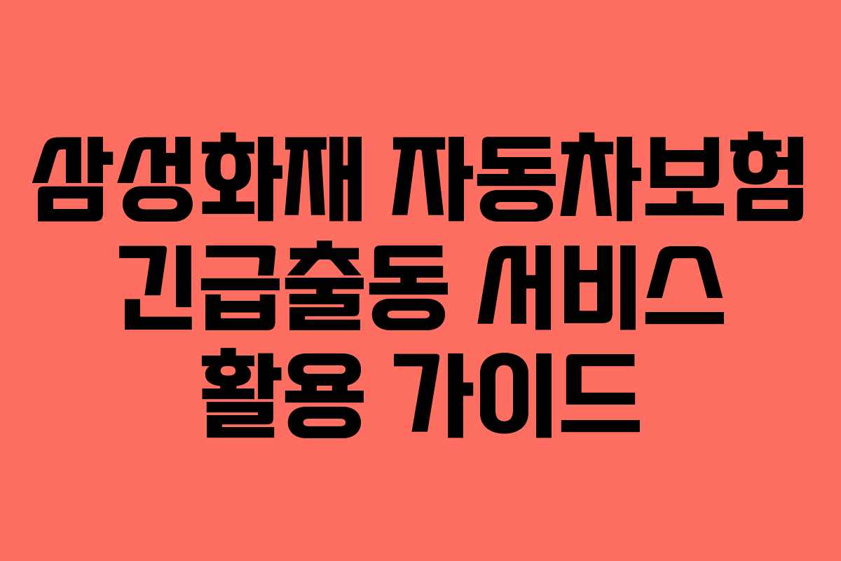 삼성화재 자동차보험 긴급출동 서비스 활용 가이드