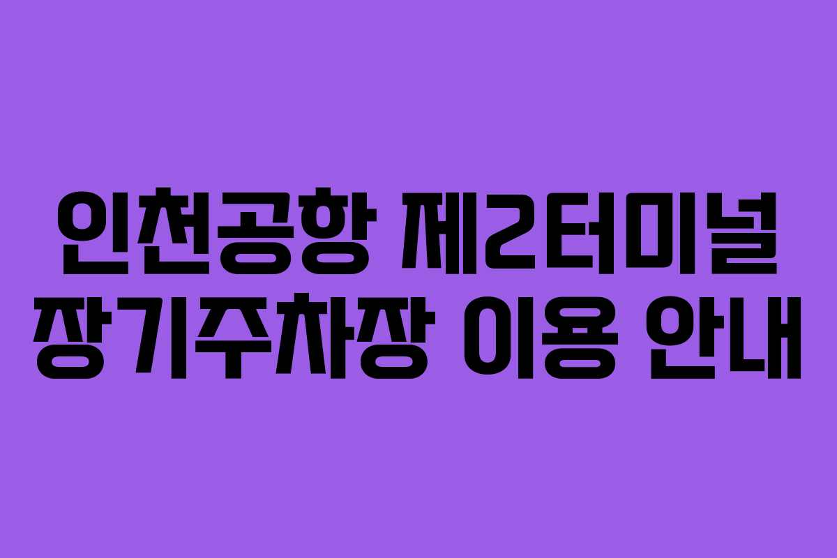 인천공항 제2터미널 장기주차장 이용 안내