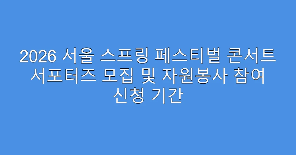2026 서울 스프링 페스티벌 콘서트 서포터즈 모집 및 자원봉사 참여 신청 기간