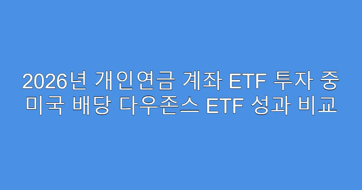 2026년 개인연금 계좌 ETF 투자 중 미국 배당 다우존스 ETF 성과 비교
