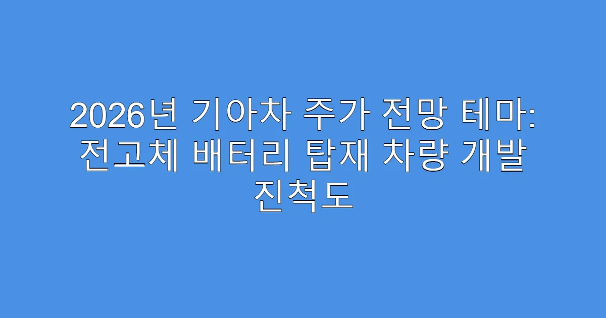2026년 기아차 주가 전망 테마: 전고체 배터리 탑재 차량 개발 진척도