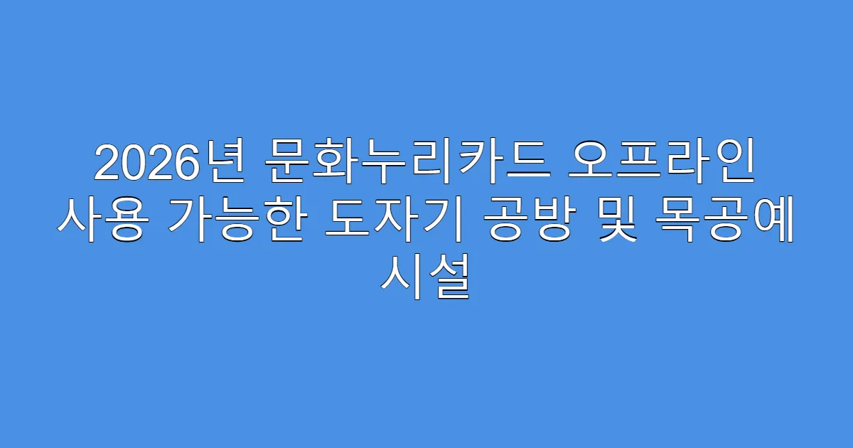 2026년 문화누리카드 오프라인 사용 가능한 도자기 공방 및 목공예 시설