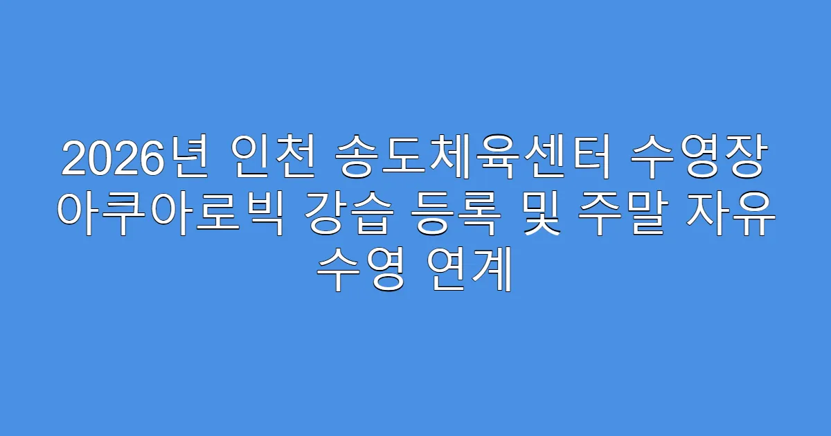 2026년 인천 송도체육센터 수영장 아쿠아로빅 강습 등록 및 주말 자유 수영 연계