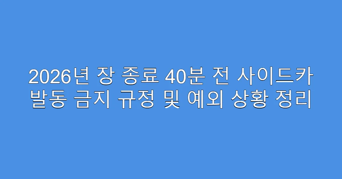 2026년 장 종료 40분 전 사이드카 발동 금지 규정 및 예외 상황 정리