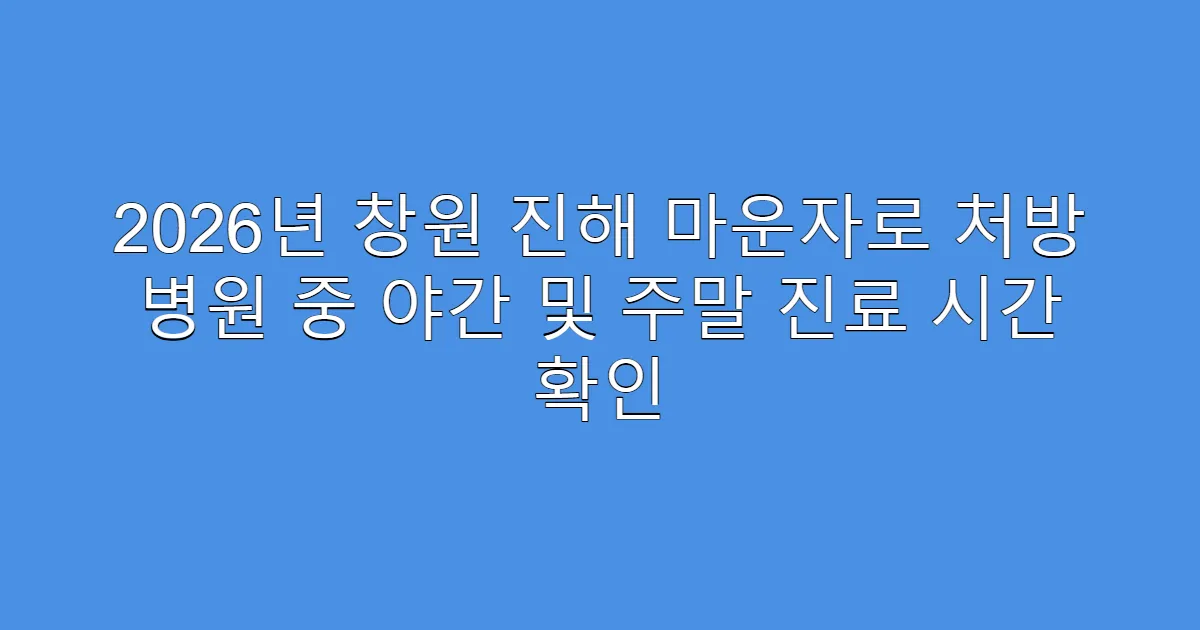 2026년 창원 진해 마운자로 처방 병원 중 야간 및 주말 진료 시간 확인