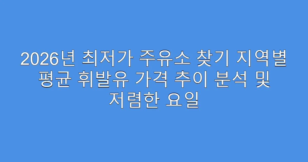 2026년 최저가 주유소 찾기 지역별 평균 휘발유 가격 추이 분석 및 저렴한 요일