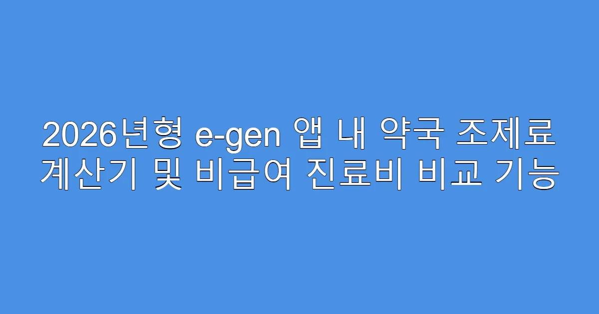 2026년형 e-gen 앱 내 약국 조제료 계산기 및 비급여 진료비 비교 기능