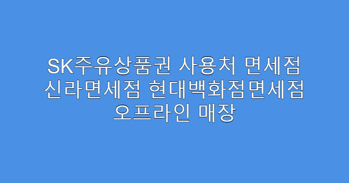 SK주유상품권 사용처 면세점 신라면세점 현대백화점면세점 오프라인 매장