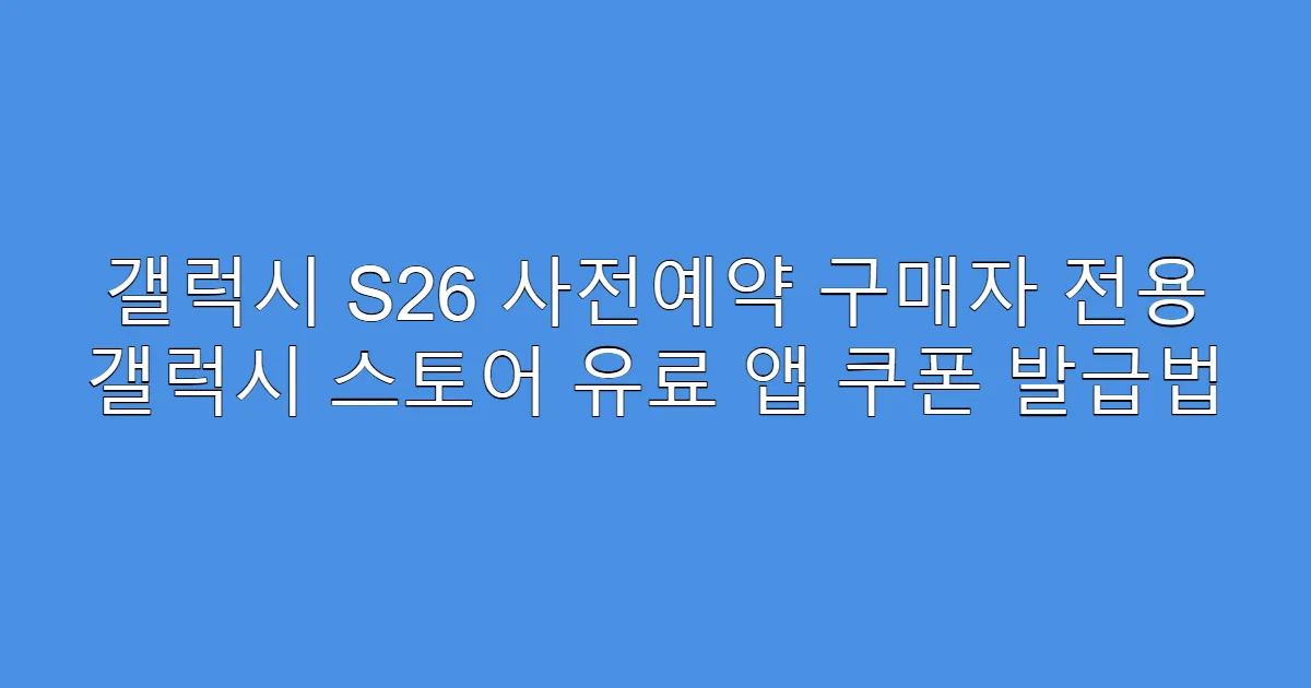 갤럭시 S26 사전예약 구매자 전용 갤럭시 스토어 유료 앱 쿠폰 발급법