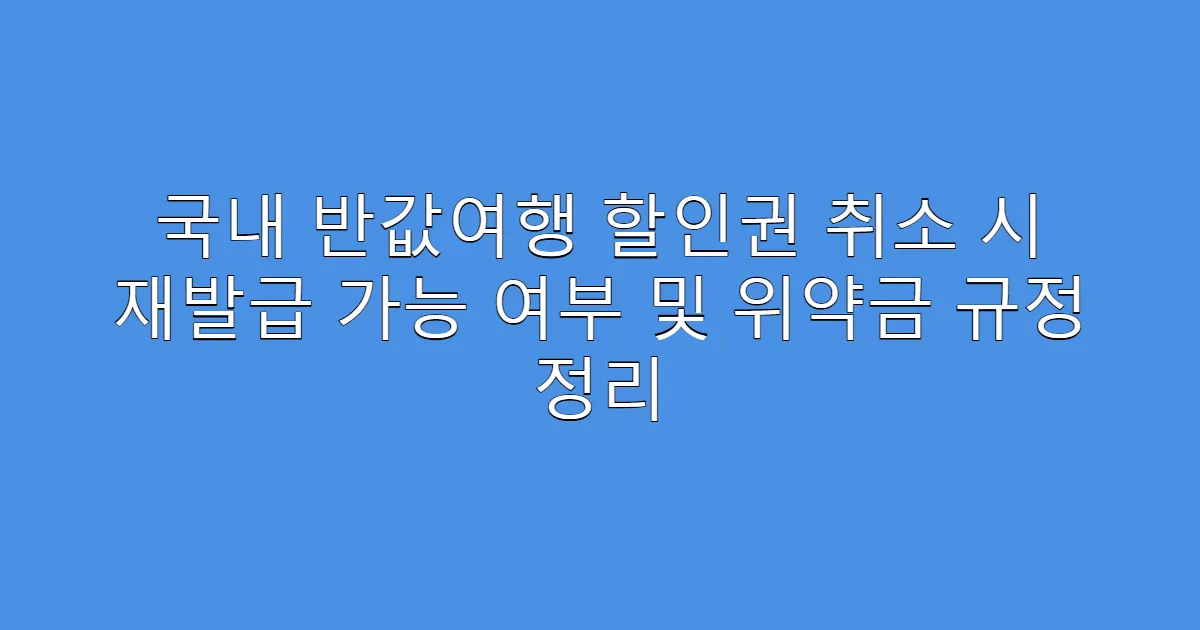 국내 반값여행 할인권 취소 시 재발급 가능 여부 및 위약금 규정 정리