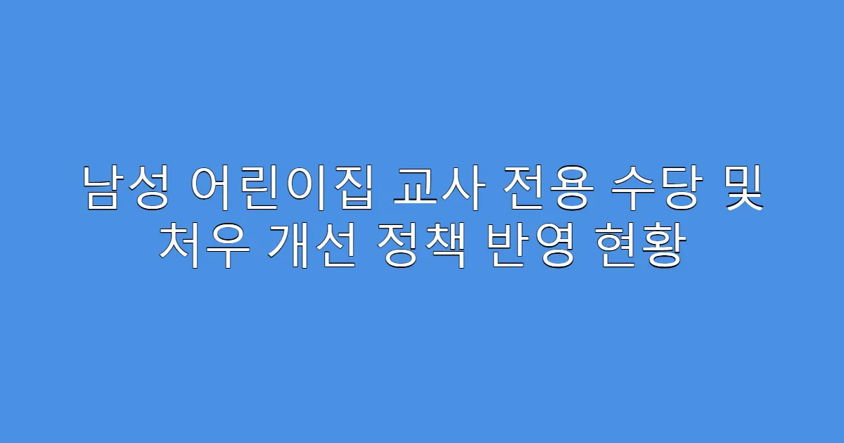 남성 어린이집 교사 전용 수당 및 처우 개선 정책 반영 현황