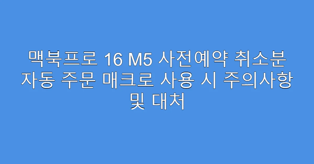 맥북프로 16 M5 사전예약 취소분 자동 주문 매크로 사용 시 주의사항 및 대처