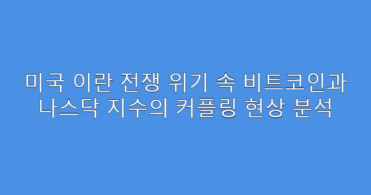 미국 이란 전쟁 위기 속 비트코인과 나스닥 지수의 커플링 현상 분석
