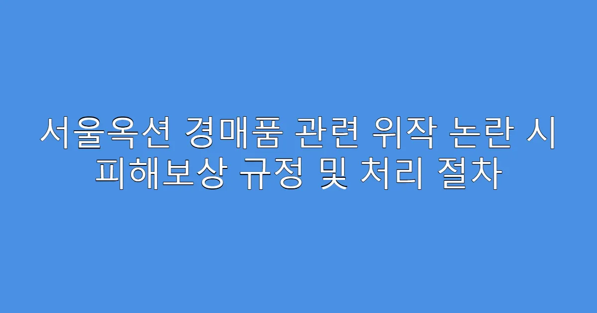 서울옥션 경매품 관련 위작 논란 시 피해보상 규정 및 처리 절차