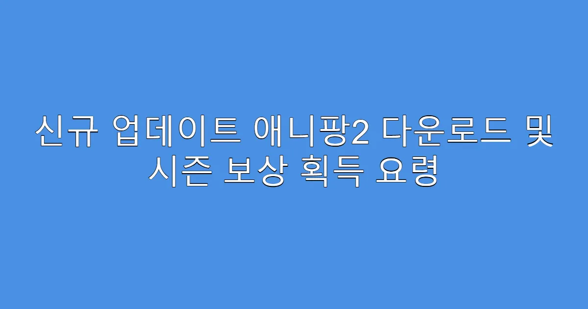 신규 업데이트 애니팡2 다운로드 및 시즌 보상 획득 요령