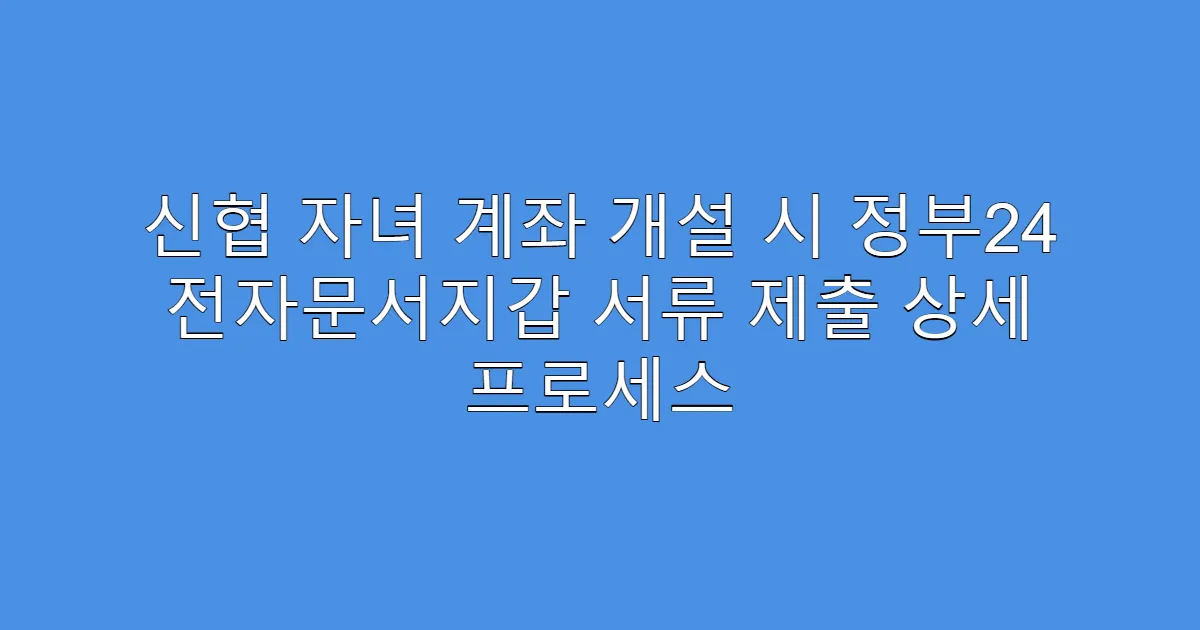 신협 자녀 계좌 개설 시 정부24 전자문서지갑 서류 제출 상세 프로세스