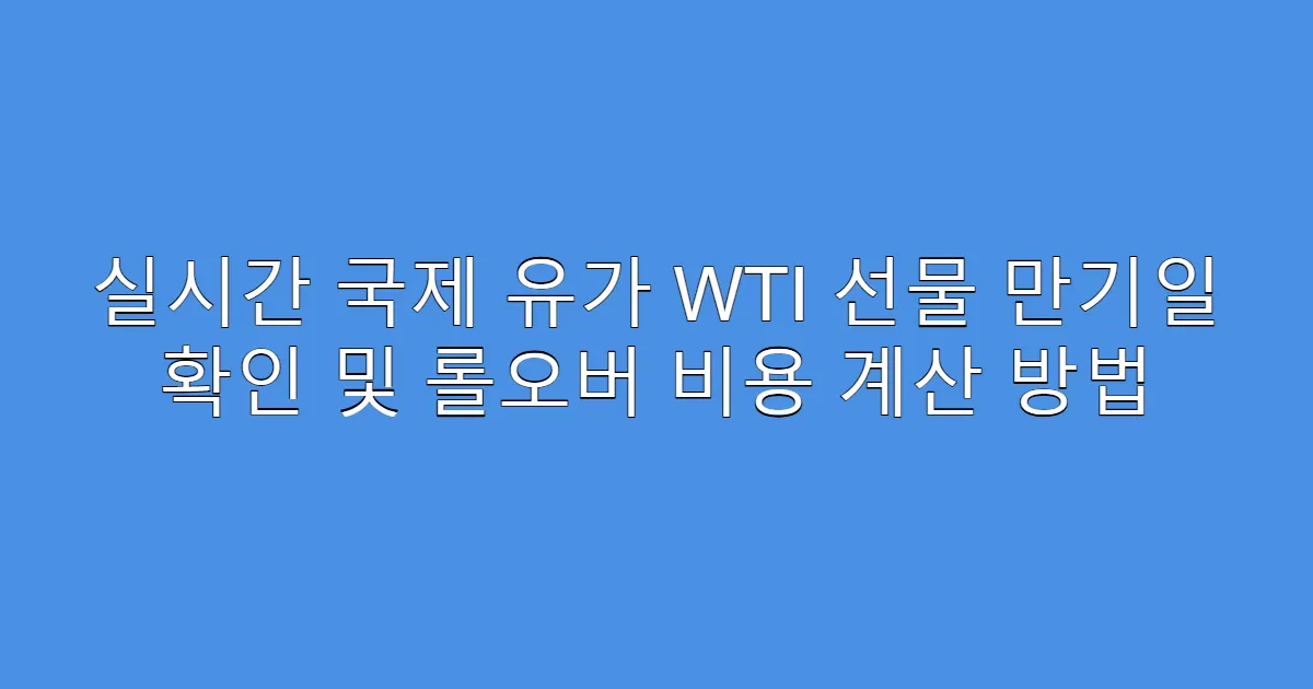 실시간 국제 유가 WTI 선물 만기일 확인 및 롤오버 비용 계산 방법
