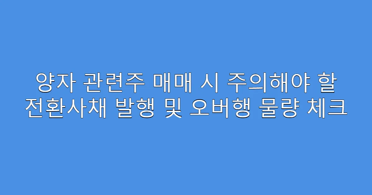 양자 관련주 매매 시 주의해야 할 전환사채 발행 및 오버행 물량 체크