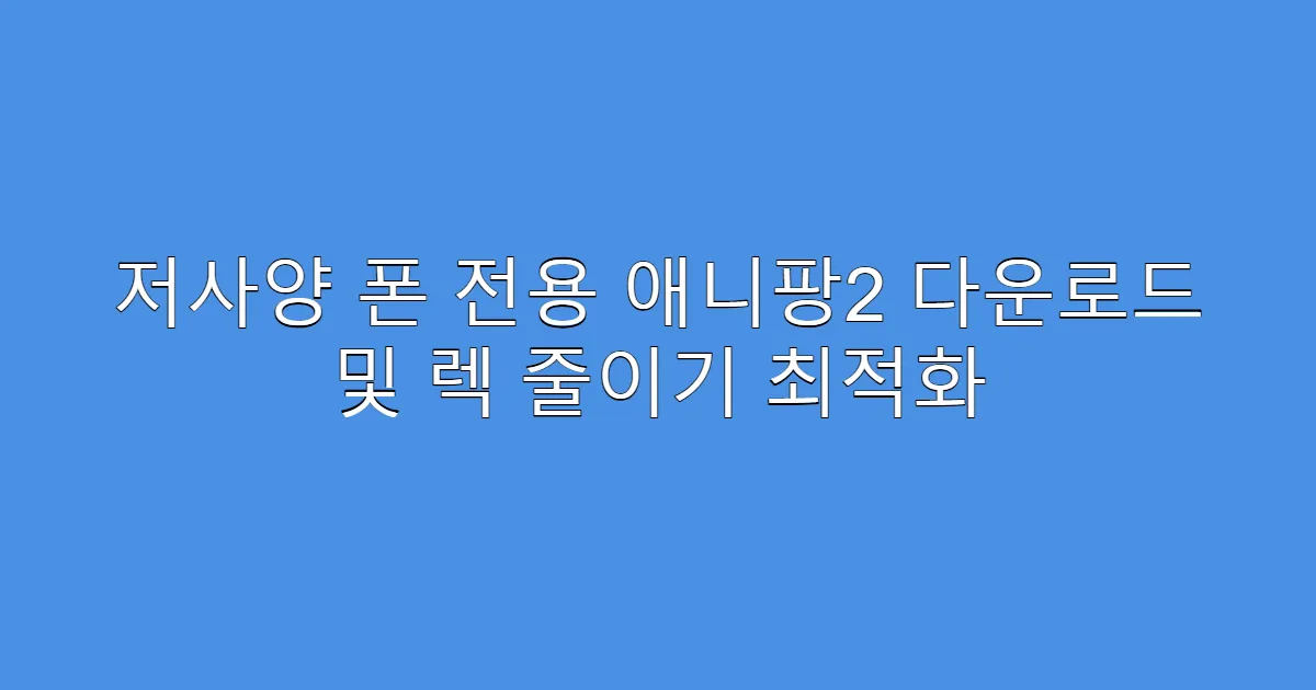 저사양 폰 전용 애니팡2 다운로드 및 렉 줄이기 최적화