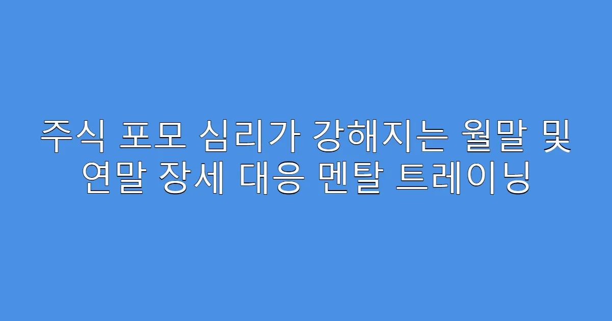 주식 포모 심리가 강해지는 월말 및 연말 장세 대응 멘탈 트레이닝