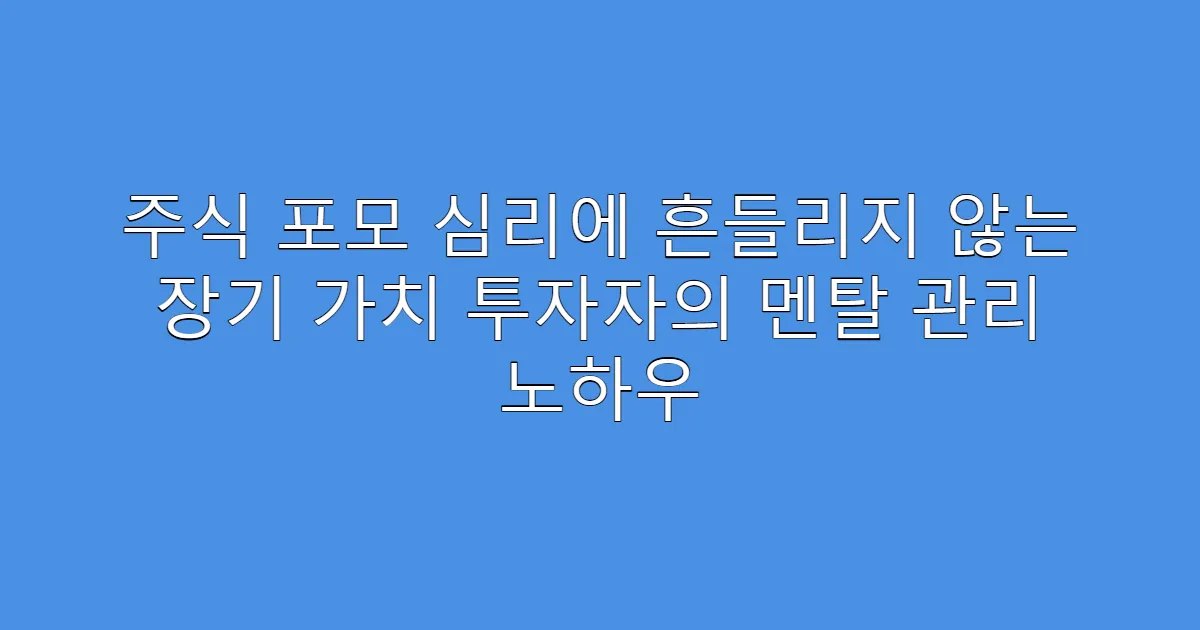 주식 포모 심리에 흔들리지 않는 장기 가치 투자자의 멘탈 관리 노하우