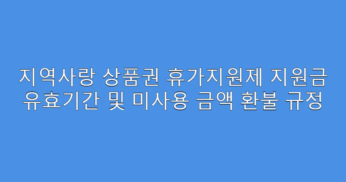 지역사랑 상품권 휴가지원제 지원금 유효기간 및 미사용 금액 환불 규정