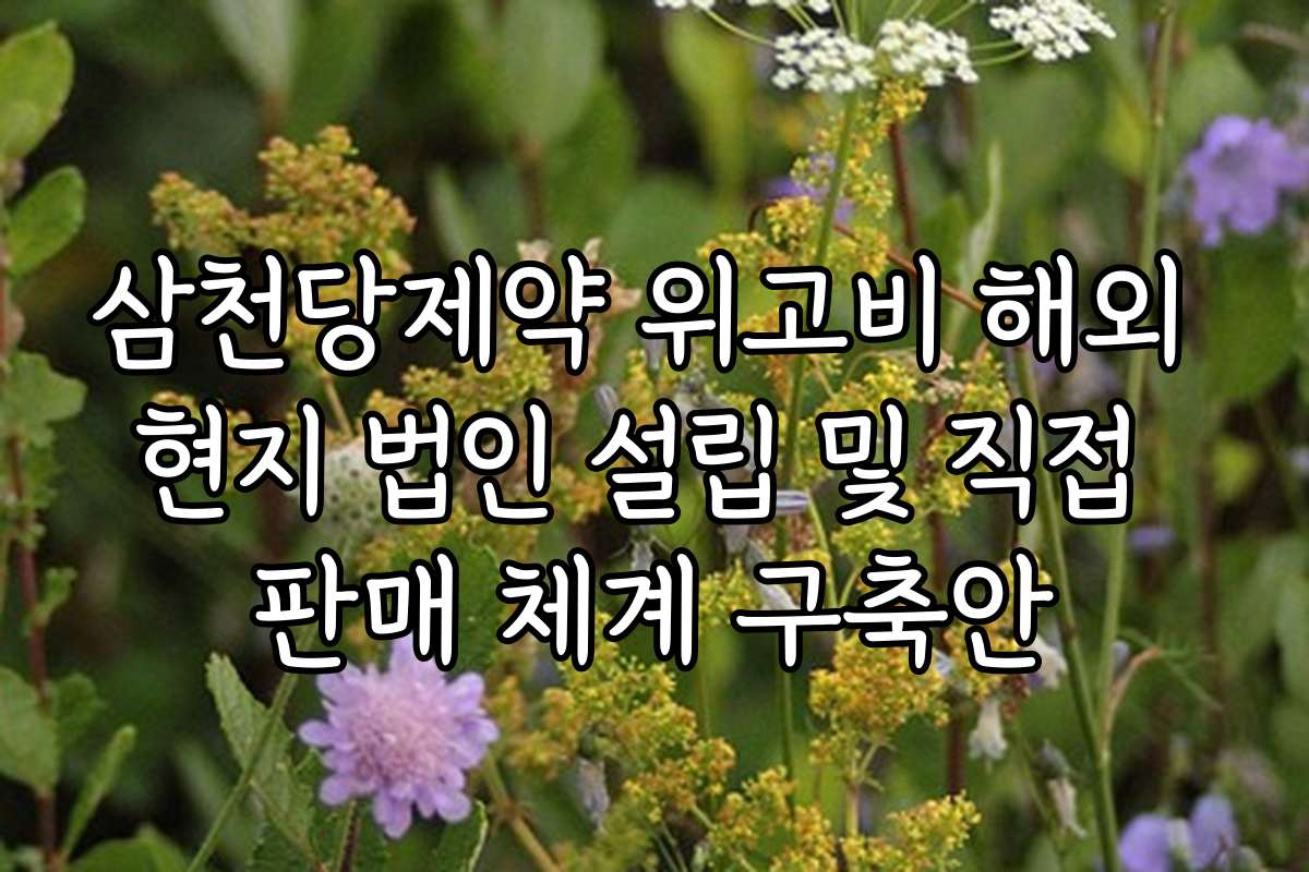 삼천당제약 위고비 해외 현지 법인 설립 및 직접 판매 체계 구축안