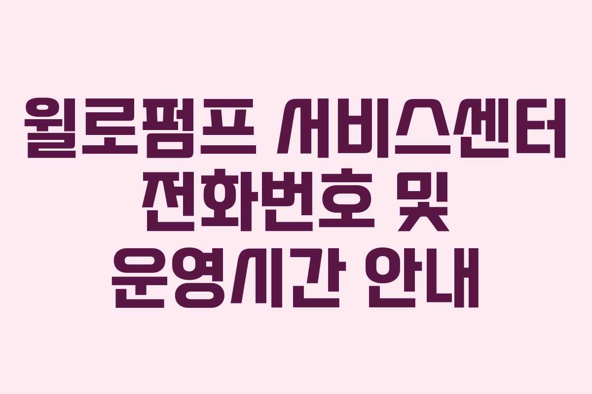 윌로펌프 서비스센터 전화번호 및 운영시간 안내