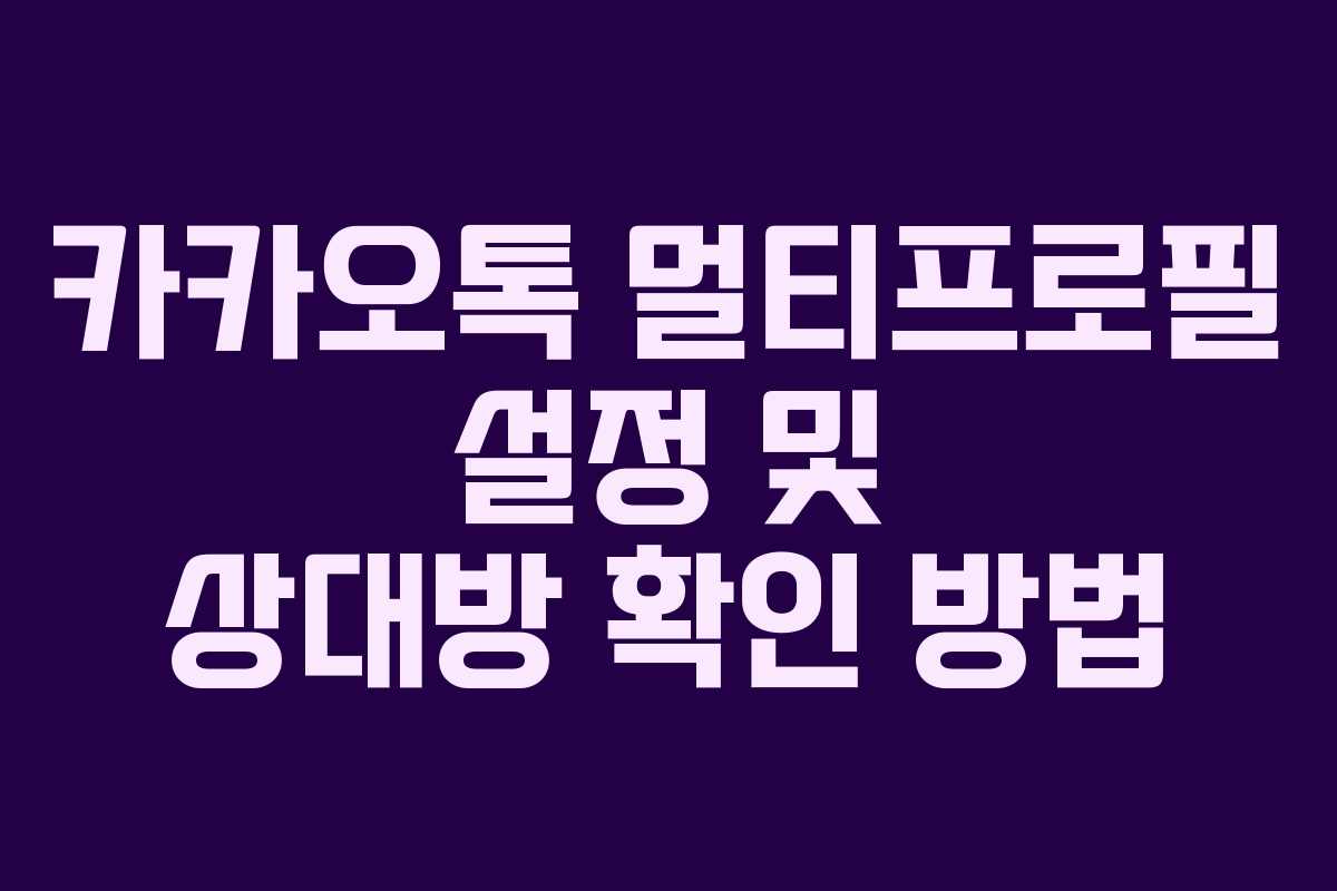 카카오톡 멀티프로필 설정 및 상대방 확인 방법