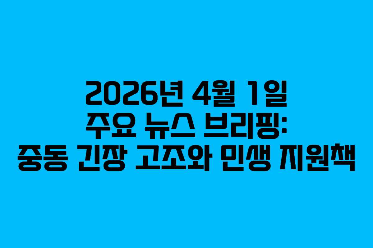 2026년 4월 1일 주요 뉴스 브리핑: 중동 긴장 고조와 민생 지원책