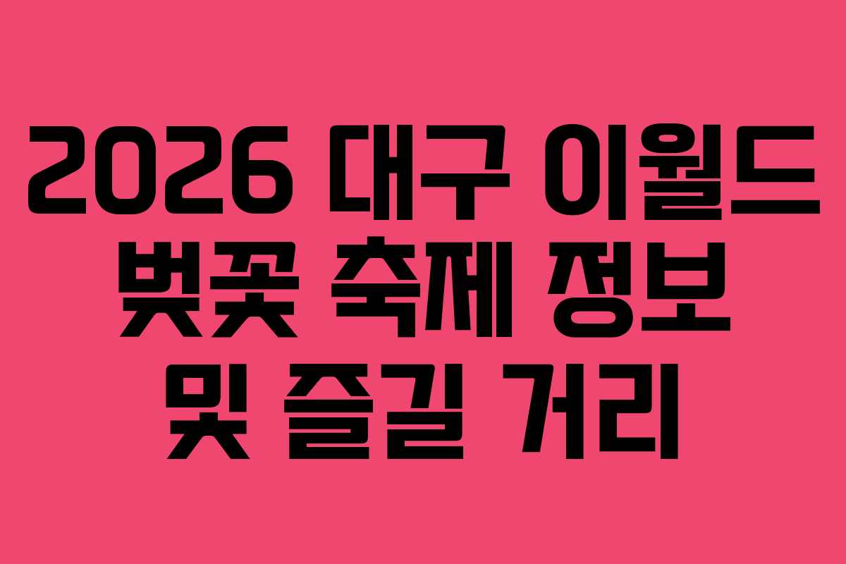 2026 대구 이월드 벚꽃 축제 정보 및 즐길 거리