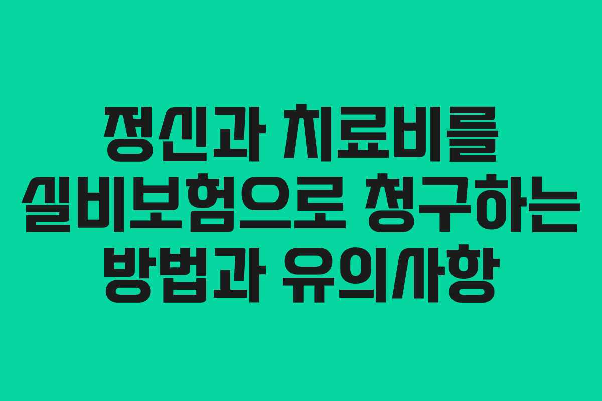 정신과 치료비를 실비보험으로 청구하는 방법과 유의사항